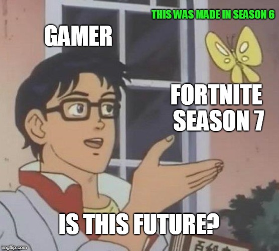 Is This A Pigeon | THIS WAS MADE IN SEASON 6; GAMER; FORTNITE SEASON 7; IS THIS FUTURE? | image tagged in memes,is this a pigeon | made w/ Imgflip meme maker