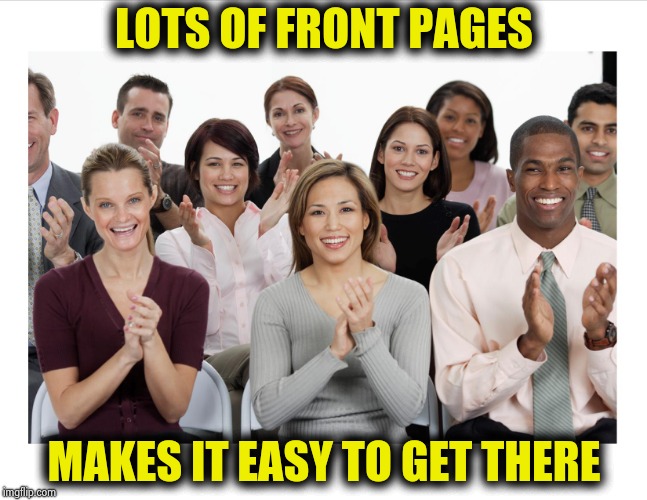 People Clapping | LOTS OF FRONT PAGES MAKES IT EASY TO GET THERE | image tagged in people clapping | made w/ Imgflip meme maker