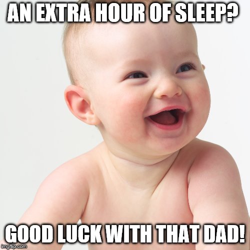 AN EXTRA HOUR OF SLEEP? GOOD LUCK WITH THAT DAD! | made w/ Imgflip meme maker