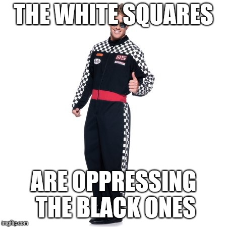 THE WHITE SQUARES ARE OPPRESSING THE BLACK ONES | made w/ Imgflip meme maker