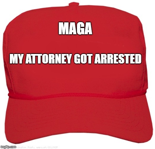 blank red MAGA hat | MAGA; MY ATTORNEY GOT ARRESTED | image tagged in blank red maga hat | made w/ Imgflip meme maker