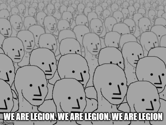 NPC Crowd | WE ARE LEGION. WE ARE LEGION. WE ARE LEGION | image tagged in npc crowd,npc,memes | made w/ Imgflip meme maker