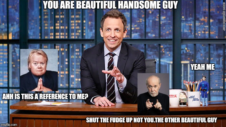 SNL Memes | YOU ARE BEAUTIFUL HANDSOME GUY; YEAH ME; AHH IS THIS A REFERENCE TO ME? SHUT THE FUDGE UP NOT YOU.THE OTHER BEAUTIFUL GUY | image tagged in snl,funny memes,real talk,lolol,lmfao,rofl | made w/ Imgflip meme maker