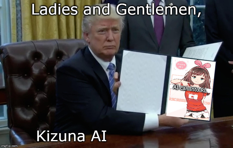 Executive Order Trump | Ladies and Gentlemen, AI can into RL; Kizuna AI | image tagged in executive order trump | made w/ Imgflip meme maker