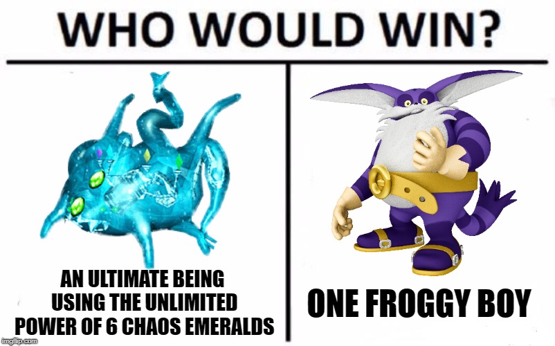 I need froggy | AN ULTIMATE BEING USING THE UNLIMITED POWER OF 6 CHAOS EMERALDS; ONE FROGGY BOY | image tagged in memes,who would win | made w/ Imgflip meme maker