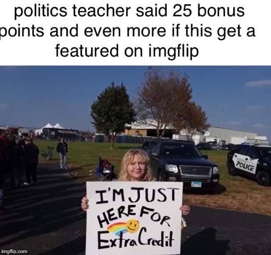 Just doing it for the extra credit  | image tagged in funny,school,memes | made w/ Imgflip meme maker