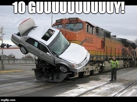 Car Crash | 10 GUUUUUUUUUUY! | image tagged in car crash | made w/ Imgflip meme maker