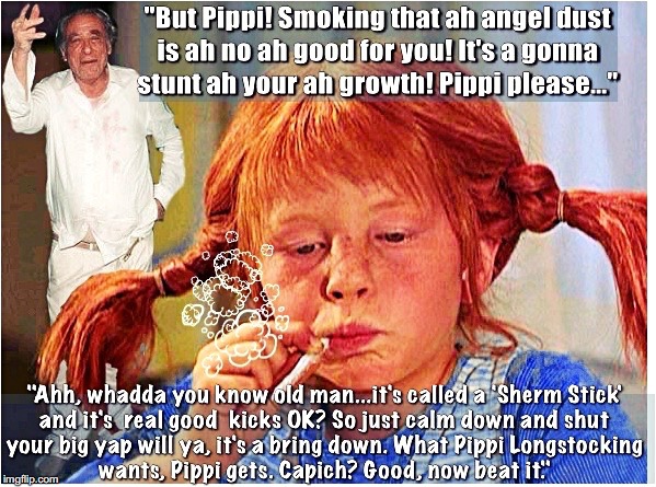 Pippi Longstocking - What Pippi Wants Pippi Gets | image tagged in pippi longstocking,smoke weed everyday,angel dust,sherm,rebel | made w/ Imgflip meme maker