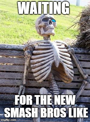 Waiting Skeleton | WAITING; FOR THE NEW SMASH BROS LIKE | image tagged in memes,waiting skeleton | made w/ Imgflip meme maker