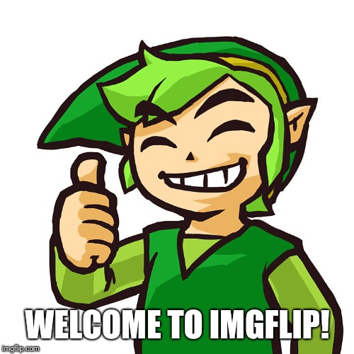 Happy Link | WELCOME TO IMGFLIP! | image tagged in happy link | made w/ Imgflip meme maker