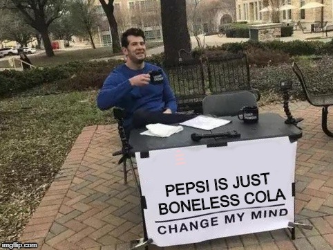 Change My Mind Meme | SO DO NOT DRINK PEPSI ON SPOOKTOBER; PEPSI IS JUST BONELESS COLA | image tagged in change my mind | made w/ Imgflip meme maker