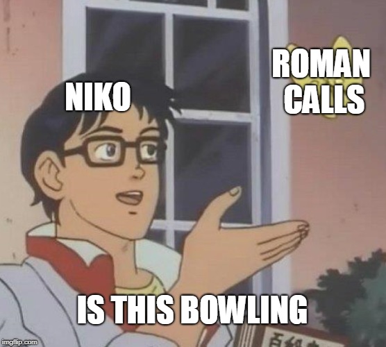 Is This A Pigeon Meme | ROMAN CALLS; NIKO; IS THIS BOWLING | image tagged in memes,is this a pigeon | made w/ Imgflip meme maker
