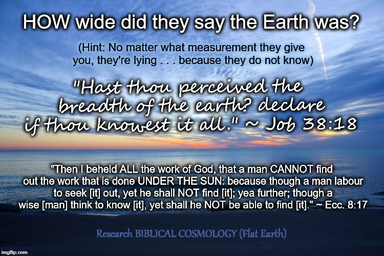 A Case for Biblical/Flat Earth . . . and Man's Cluelessness Concerning Its True Size | ....______ | image tagged in horizon,memes,biblical cosmology,job 38,flat earth,nasa lies | made w/ Imgflip meme maker