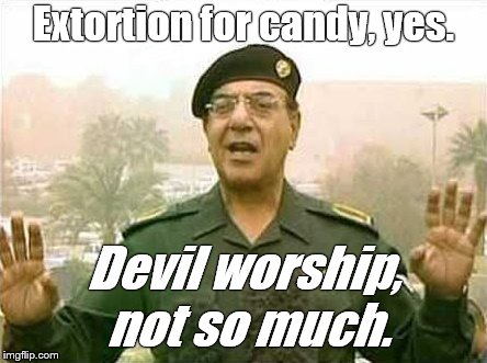 Comical Ali | Extortion for candy, yes. Devil worship, not so much. | image tagged in comical ali | made w/ Imgflip meme maker