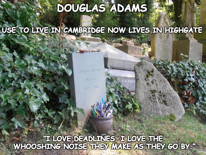 “There was a point to this story, but it has temporarily escaped the chronicler’s mind.” | DOUGLAS ADAMS; USE TO LIVE IN CAMBRIDGE NOW LIVES IN HIGHGATE; “I LOVE DEADLINES. I LOVE THE WHOOSHING NOISE THEY MAKE AS THEY GO BY.” | image tagged in douglas adams,hitchhiker's guide to the galaxy,magrathea | made w/ Imgflip meme maker