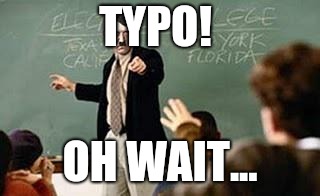 Grammar Nazi Teacher | TYPO! OH WAIT... | image tagged in grammar nazi teacher | made w/ Imgflip meme maker