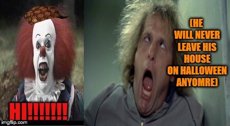 Beware of too friendly killer clowns on halloween!!! | (HE WILL NEVER LEAVE HIS HOUSE ON HALLOWEEN ANYOMRE); HI!!!!!!! | image tagged in halloween,killer clowns,funny memes,scary,scary harry,scary clown | made w/ Imgflip meme maker