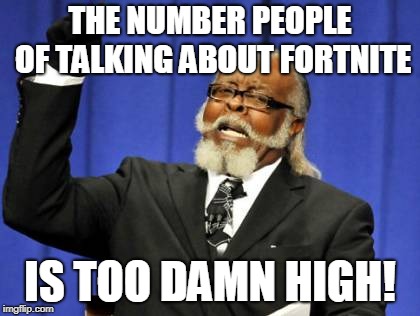 Too Damn High Meme | THE NUMBER PEOPLE OF TALKING ABOUT FORTNITE IS TOO DAMN HIGH! | image tagged in memes,too damn high | made w/ Imgflip meme maker