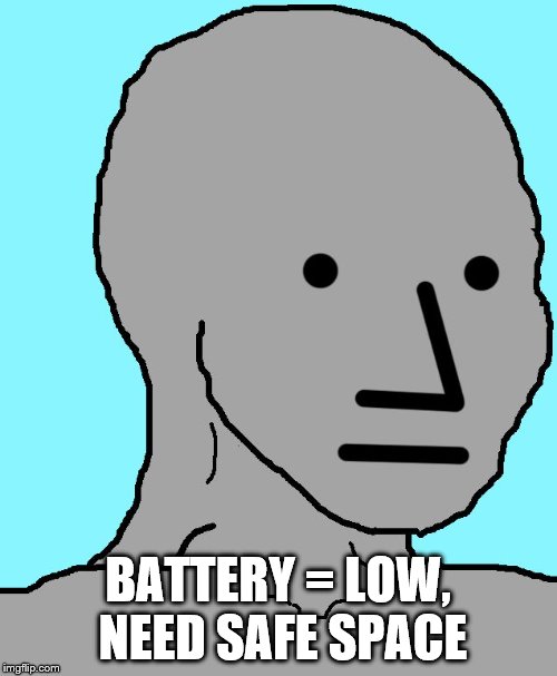 NPC Meme | BATTERY = LOW, NEED SAFE SPACE | image tagged in npc | made w/ Imgflip meme maker