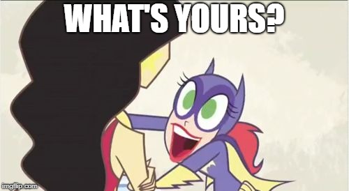 Batgirl Show Me | WHAT'S YOURS? | image tagged in batgirl show me | made w/ Imgflip meme maker