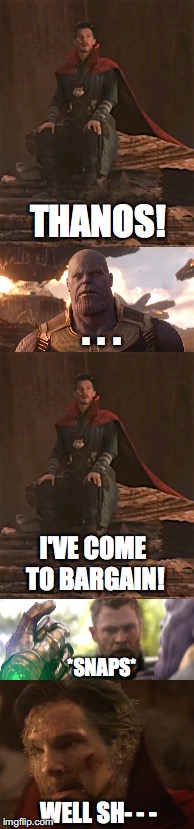 Strange's Epic Fail | THANOS! . . . I'VE COME TO BARGAIN! *SNAPS*; WELL SH- - - | image tagged in avengers infinity war,dr strange,thanos,thanos snap | made w/ Imgflip meme maker