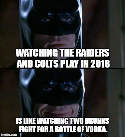 NFL Drunken Grudge Match - Raiders and Colts | WATCHING THE RAIDERS AND COLTS PLAY IN 2018; IS LIKE WATCHING TWO DRUNKS FIGHT FOR A BOTTLE OF VODKA. | image tagged in memes,batman smiles,colts,raiders,nfl football,drunk | made w/ Imgflip meme maker