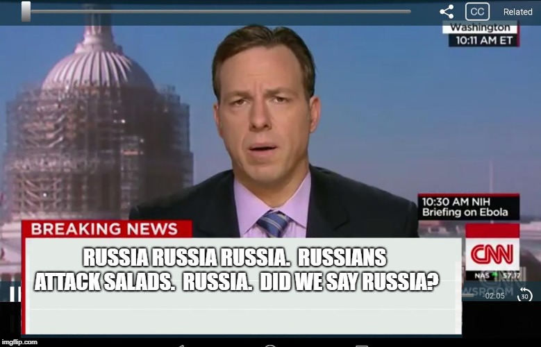 CNN Crazy News Network | RUSSIA RUSSIA RUSSIA.  RUSSIANS ATTACK SALADS.  RUSSIA.  DID WE SAY RUSSIA? | image tagged in cnn crazy news network | made w/ Imgflip meme maker