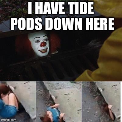IT Sewer / Clown  | I HAVE TIDE PODS DOWN HERE | image tagged in it sewer / clown | made w/ Imgflip meme maker