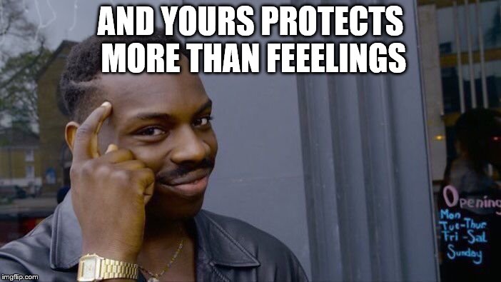 Roll Safe Think About It Meme | AND YOURS PROTECTS MORE THAN FEEELINGS | image tagged in memes,roll safe think about it | made w/ Imgflip meme maker