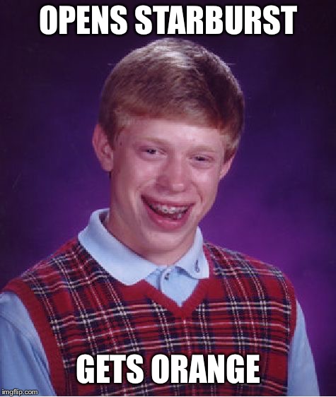 Bad Luck Brian Meme | OPENS STARBURST; GETS ORANGE | image tagged in memes,bad luck brian | made w/ Imgflip meme maker