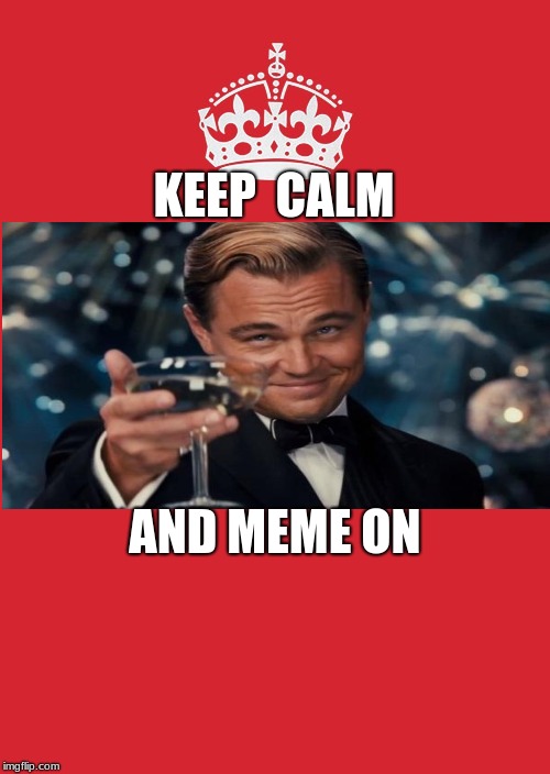 Keep Calm And Carry On Red Meme | KEEP  CALM; AND MEME ON | image tagged in memes,keep calm and carry on red | made w/ Imgflip meme maker