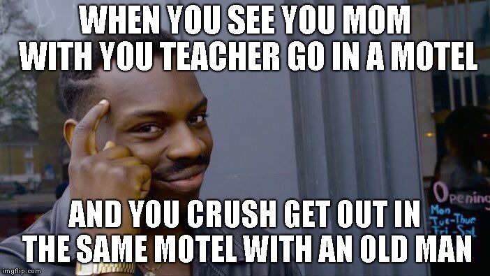 Roll Safe Think About It Meme | WHEN YOU SEE YOU MOM WITH YOU TEACHER GO IN A MOTEL; AND YOU CRUSH GET OUT IN THE SAME MOTEL WITH AN OLD MAN | image tagged in memes,roll safe think about it | made w/ Imgflip meme maker