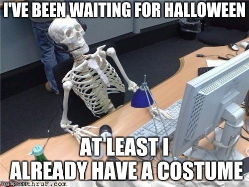 Spooktober is waiting | I'VE BEEN WAITING FOR HALLOWEEN; AT LEAST I ALREADY HAVE A COSTUME | image tagged in waiting skeleton,spooky,2spooky4me,october,spooktober,spooky scary skeleton | made w/ Imgflip meme maker