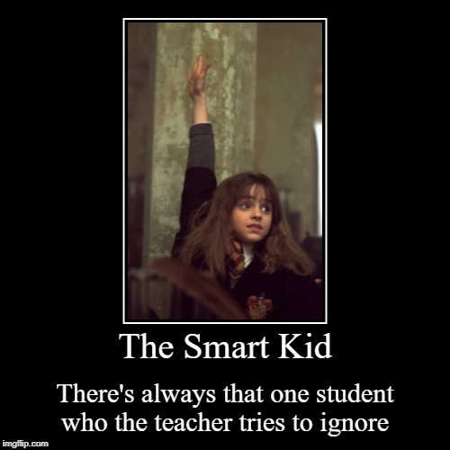 "Somebody besides [insert kid's name]" | image tagged in funny,demotivationals,smart,teacher,memes,harry potter | made w/ Imgflip demotivational maker