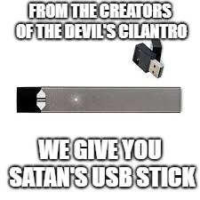 FROM THE CREATORS OF THE
DEVIL'S CILANTRO; WE GIVE YOU SATAN'S USB STICK | made w/ Imgflip meme maker