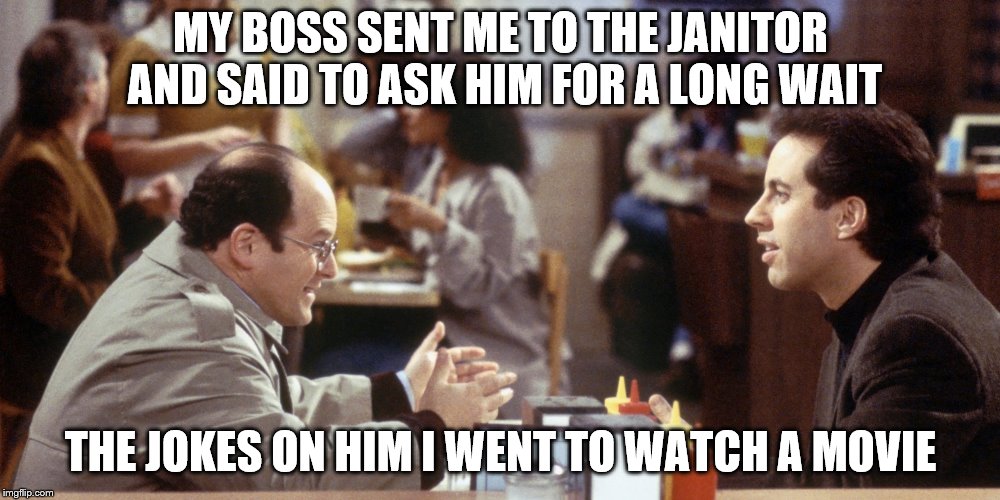 MY BOSS SENT ME TO THE JANITOR AND SAID TO ASK HIM FOR A LONG WAIT THE JOKES ON HIM I WENT TO WATCH A MOVIE | made w/ Imgflip meme maker