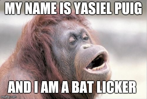 Monkey OOH Meme | MY NAME IS YASIEL PUIG; AND I AM A BAT LICKER | image tagged in memes,monkey ooh | made w/ Imgflip meme maker