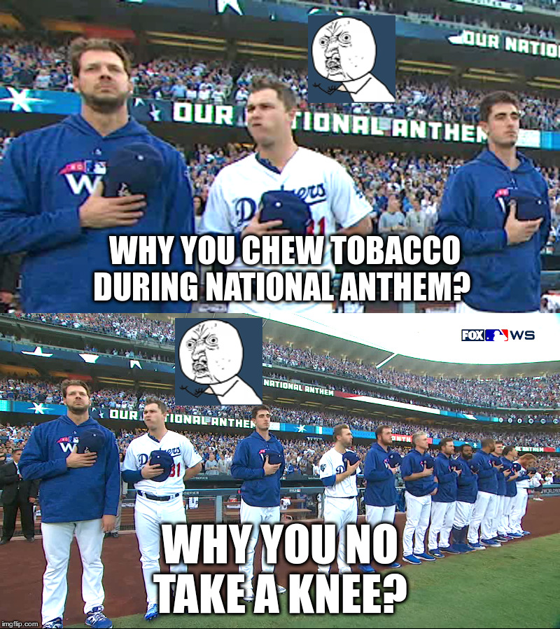 Scene At The World Series | WHY YOU CHEW TOBACCO DURING NATIONAL ANTHEM? WHY YOU NO TAKE A KNEE? | image tagged in world series,mlb vs nfl,nike,colin kaepernick,still a free agent | made w/ Imgflip meme maker