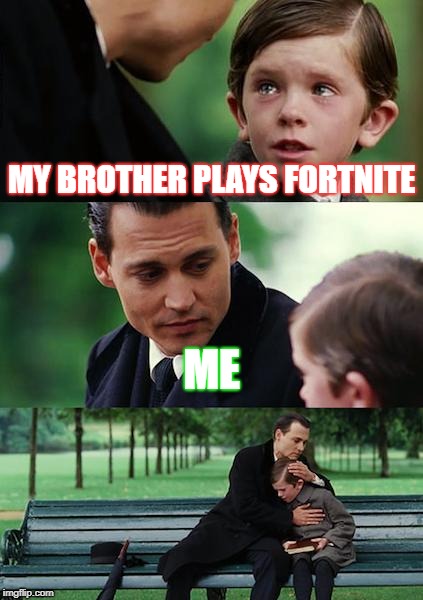 Finding Neverland Meme | MY BROTHER PLAYS FORTNITE; ME | image tagged in memes,finding neverland | made w/ Imgflip meme maker