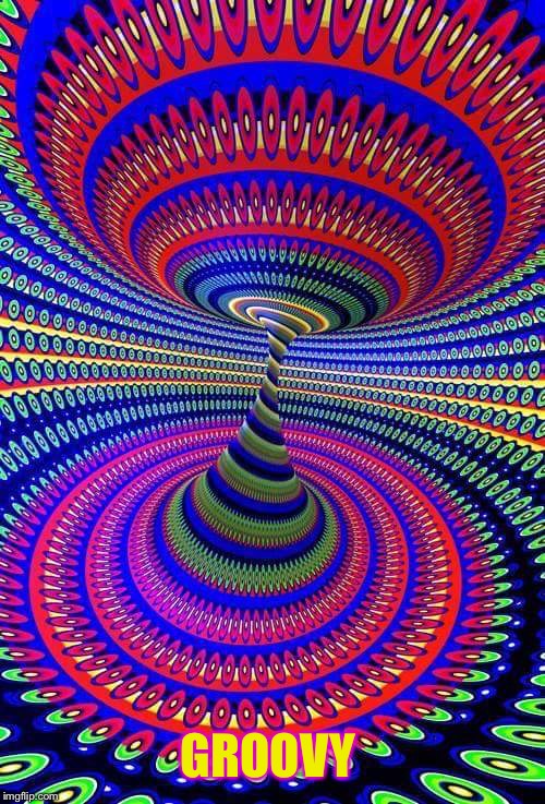 Psychedelics | GROOVY | image tagged in psychedelics | made w/ Imgflip meme maker