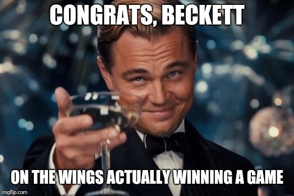 Leonardo Dicaprio Cheers Meme | CONGRATS, BECKETT; ON THE WINGS ACTUALLY WINNING A GAME | image tagged in memes,leonardo dicaprio cheers,beckett437 | made w/ Imgflip meme maker