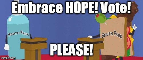 Giant Douche/Turd Sandwich | Embrace HOPE! Vote! PLEASE! | image tagged in giant douche/turd sandwich | made w/ Imgflip meme maker