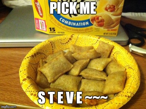 Good Guy Pizza Rolls Meme | PICK ME S T E V E ~~~ | image tagged in memes,good guy pizza rolls | made w/ Imgflip meme maker