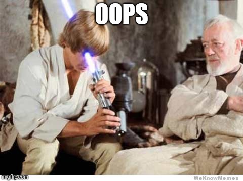Luke lightsaber Fail | OOPS | image tagged in luke lightsaber fail | made w/ Imgflip meme maker