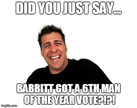 Hysterical Tom | DID YOU JUST SAY... BABBITT GOT A 6TH MAN OF THE YEAR VOTE?!?! | image tagged in memes,hysterical tom | made w/ Imgflip meme maker