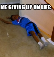 Was life wasted on humanity? | ME GIVING UP ON LIFE: | image tagged in funny,memes,black lives matter,2018,fun,dank memes | made w/ Imgflip meme maker