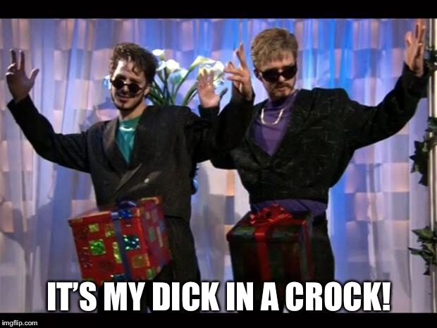Dick in a Box | IT’S MY DICK IN A CROCK! | image tagged in dick in a box | made w/ Imgflip meme maker