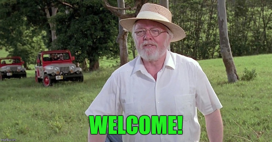 welcome to jurassic park | WELCOME! | image tagged in welcome to jurassic park | made w/ Imgflip meme maker