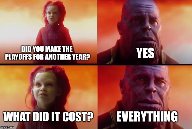 thanos what did it cost | YES; DID YOU MAKE THE PLAYOFFS FOR ANOTHER YEAR? EVERYTHING; WHAT DID IT COST? | image tagged in thanos what did it cost | made w/ Imgflip meme maker