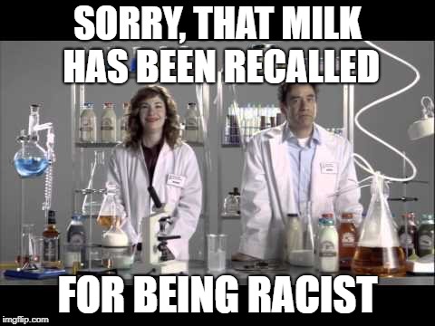 SORRY, THAT MILK HAS BEEN RECALLED FOR BEING RACIST | made w/ Imgflip meme maker